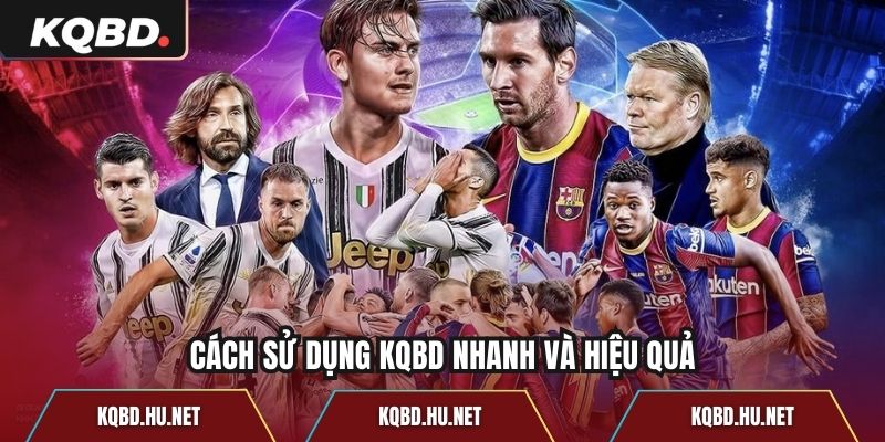 Cách sử dụng KQBD nhanh và hiệu quả